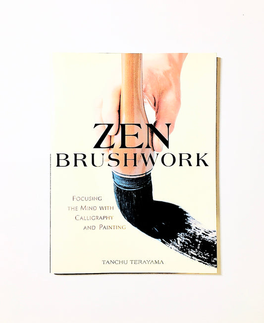 Zen Brushwork: Focusing the Mind with Calligraphy and Painting