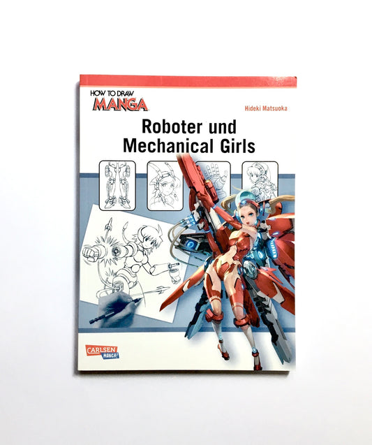 How To Draw Manga: Roboter und Mechanical Girls: Zeichnet coole Scifi-Waffen und süße Mechanical Girls!