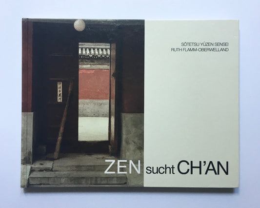ZEN sucht CH'AN. Zurück zur Quelle - Versuch der Darlegung und Suche nach dem Ch'an-Buddhismus im China von heute