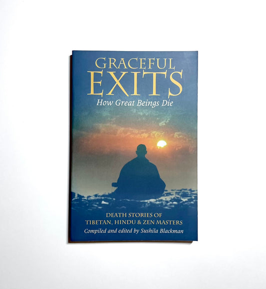 Graceful Exits: How Great Beings Die : Death Stories of Tibetan, Hindu & Zen Masters