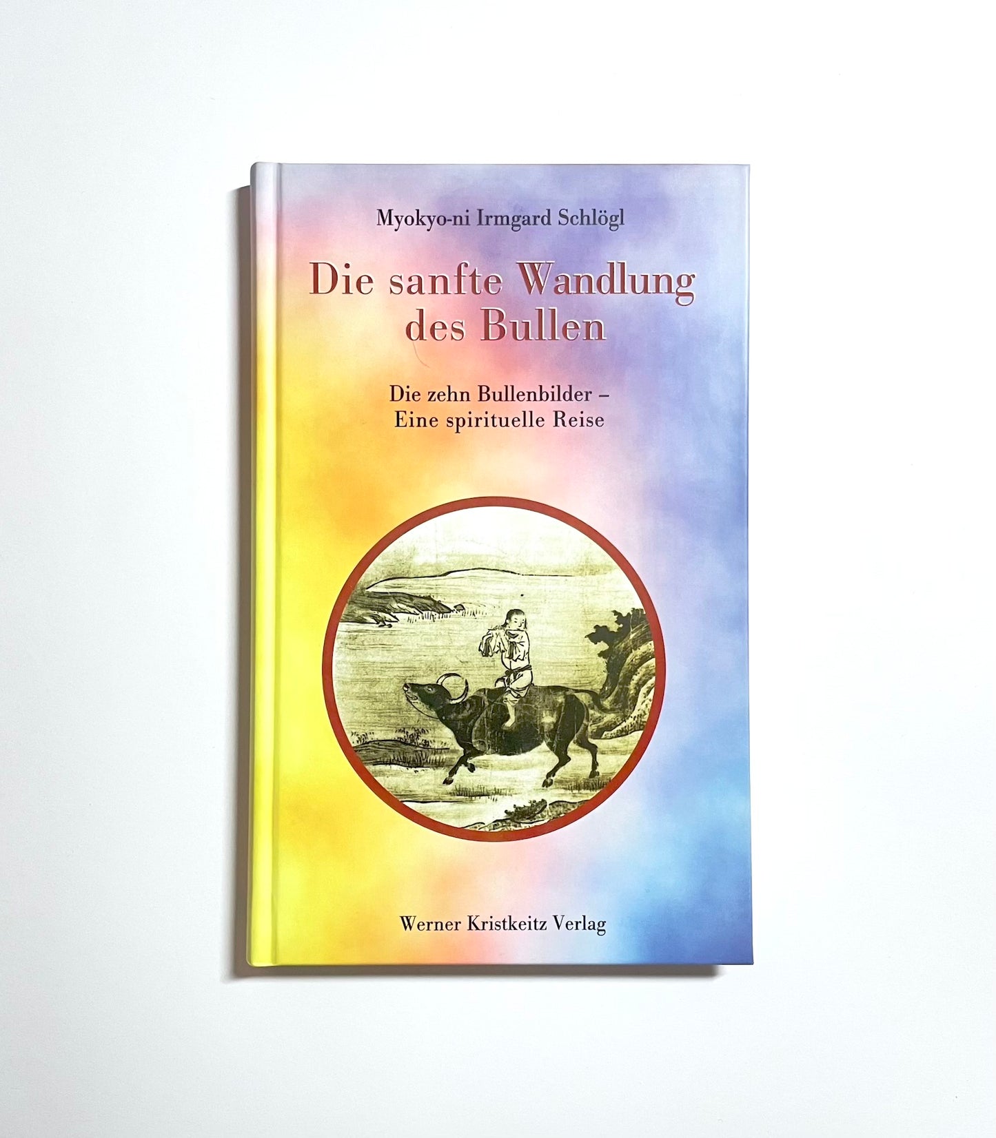 Die sanfte Wandlung des Bullen: Die zehn Bullenbilder - Eine spirituelle Reise