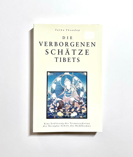 Die verborgenen Schätze Tibets: Eine Erklärung der Termatradition der Nyingma-Schule des Buddhismus