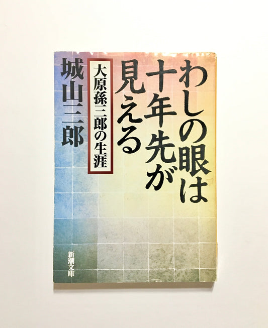 わしの眼は十年先が見える : 大原孫三郎の生涯